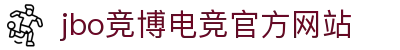 jbo竞博·(电竞)-为电子竞技而生,为荣耀而博